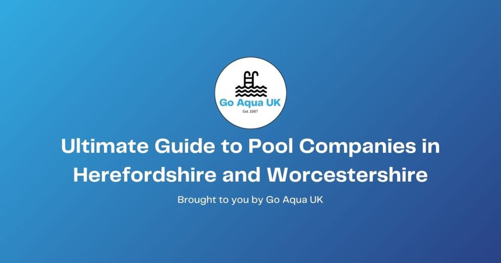 Ultimate Guide to Pool Companies in Herefordshire and Worcestershire Header